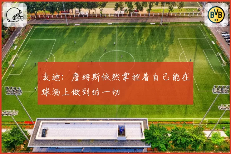 麦迪：詹姆斯依然掌控着自己能在球场上做到的一切